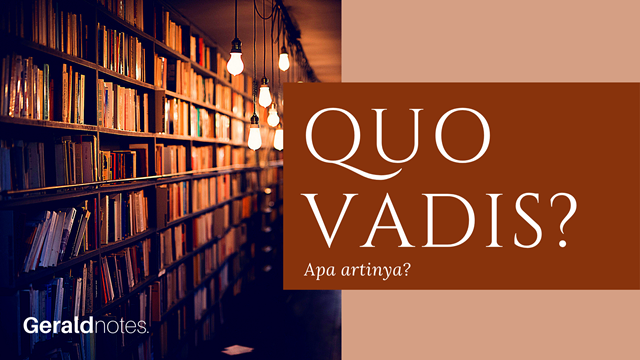Quo Vadis? Apa Artinya? – Gerald Notes